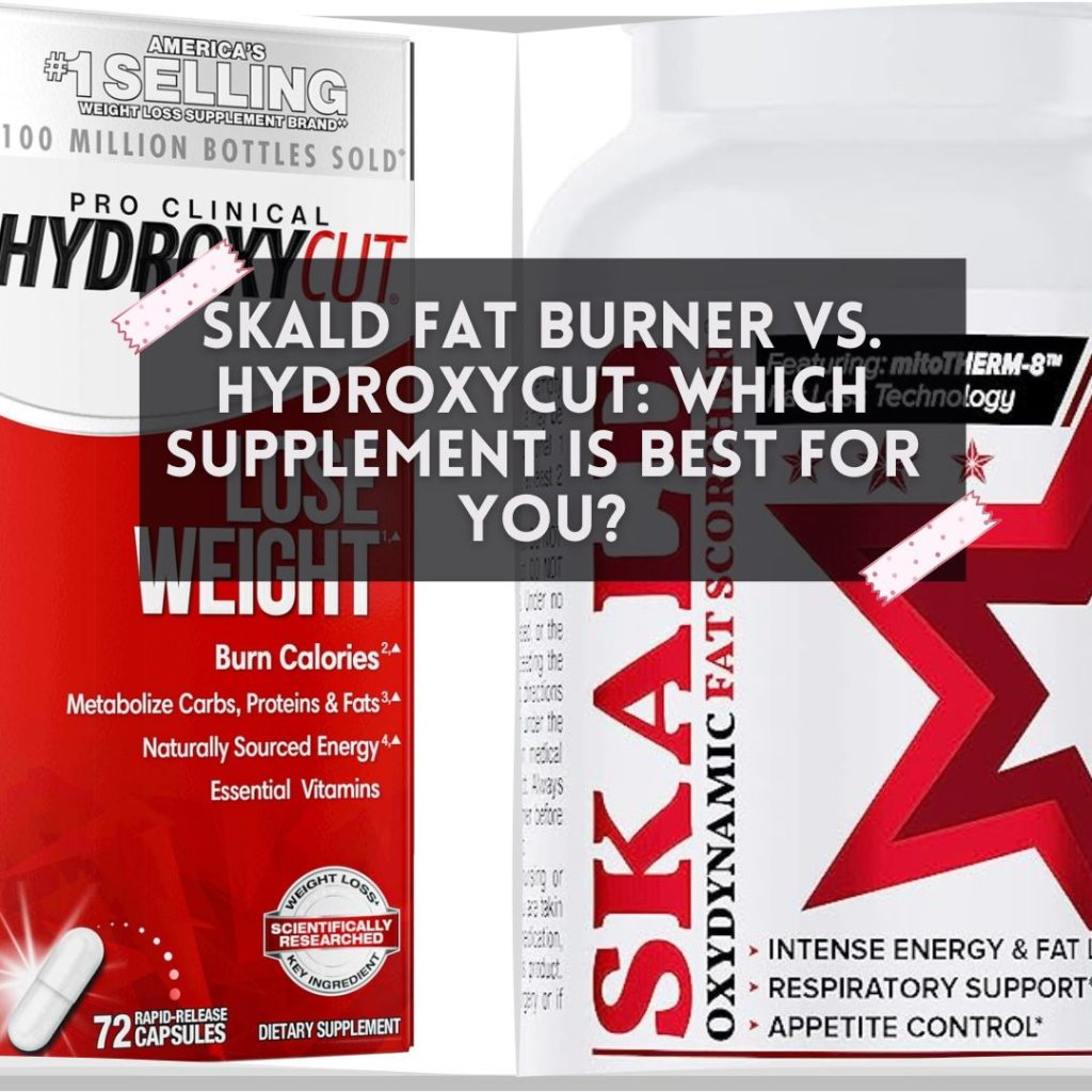Skald Fat Burner Vs. Hydroxycut: Which Supplement Is Best For You?